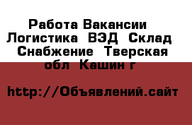 Работа Вакансии - Логистика, ВЭД, Склад, Снабжение. Тверская обл.,Кашин г.